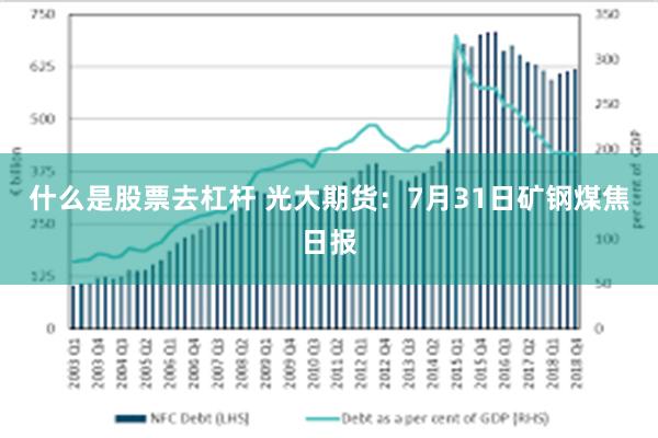 什么是股票去杠杆 光大期货：7月31日矿钢煤焦日报