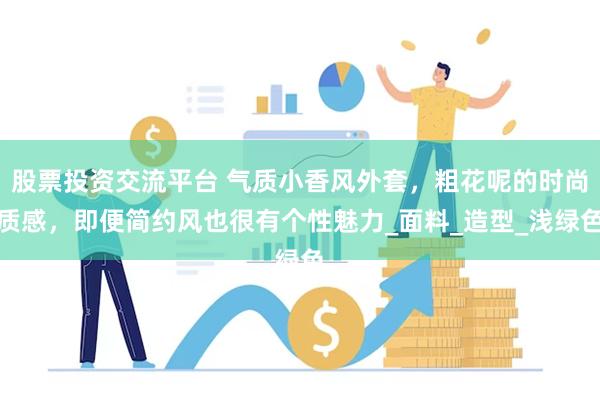 股票投资交流平台 气质小香风外套，粗花呢的时尚质感，即便简约风也很有个性魅力_面料_造型_浅绿色